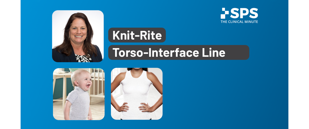 The Clinical Minute: Knit-Rite Torso-Interface Line Overview